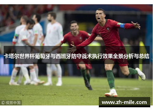 卡塔尔世界杯葡萄牙与西班牙防守战术执行效果全景分析与总结 卡塔尔世界杯葡萄牙与西班牙防守战术执行效果全景分析与总结