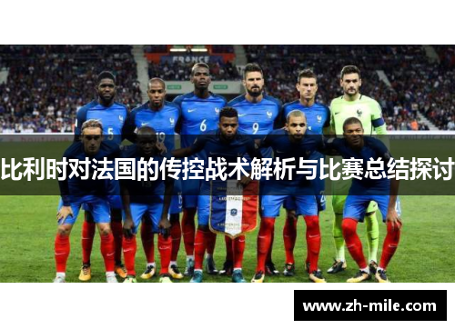 比利时对法国的传控战术解析与比赛总结探讨 比利时对法国的传控战术解析与比赛总结探讨