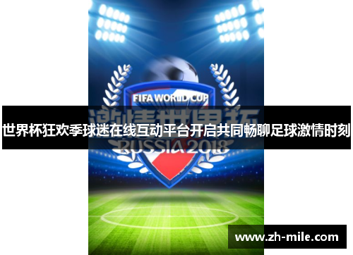 世界杯狂欢季球迷在线互动平台开启共同畅聊足球激情时刻 世界杯狂欢季球迷在线互动平台开启共同畅聊足球激情时刻