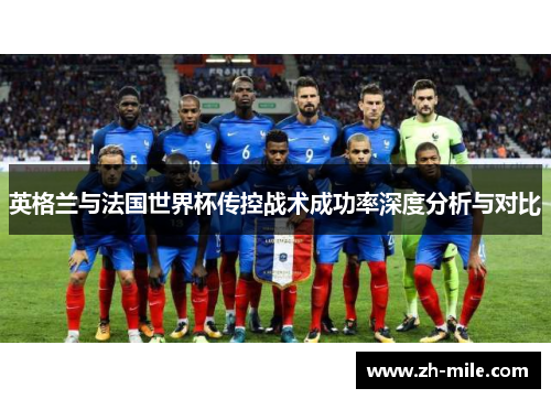 英格兰与法国世界杯传控战术成功率深度分析与对比