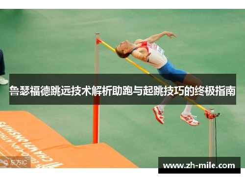 鲁瑟福德跳远技术解析助跑与起跳技巧的终极指南 鲁瑟福德跳远技术解析助跑与起跳技巧的终极指南