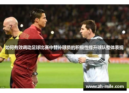 如何有效调动足球比赛中替补球员的积极性提升球队整体表现