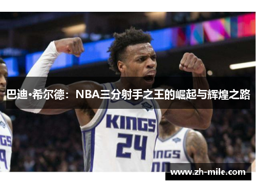 巴迪·希尔德:NBA三分射手之王的崛起与辉煌之路 巴迪·希尔德:NBA三分射手之王的崛起与辉煌之路