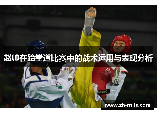 赵帅在跆拳道比赛中的战术运用与表现分析