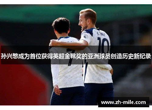 孙兴慜成为首位获得英超金靴奖的亚洲球员创造历史新纪录 孙兴慜成为首位获得英超金靴奖的亚洲球员创造历史新纪录