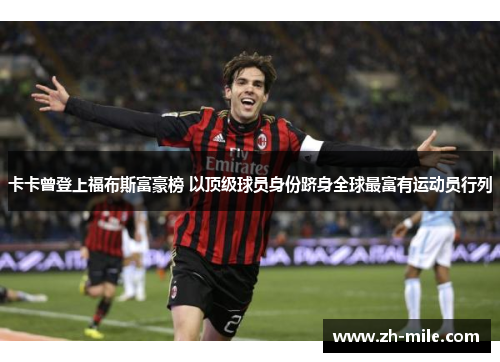 卡卡曾登上福布斯富豪榜 以顶级球员身份跻身全球最富有运动员行列