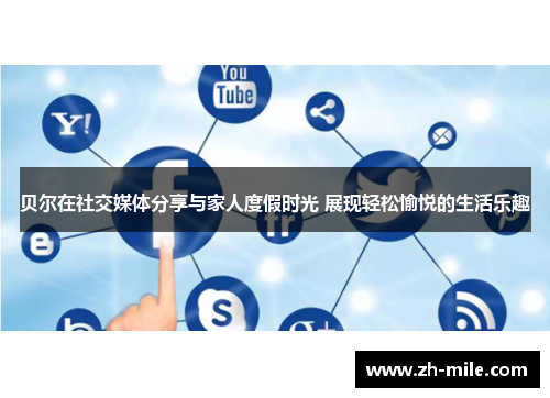 贝尔在社交媒体分享与家人度假时光 展现轻松愉悦的生活乐趣 贝尔在社交媒体分享与家人度假时光 展现轻松愉悦的生活乐趣