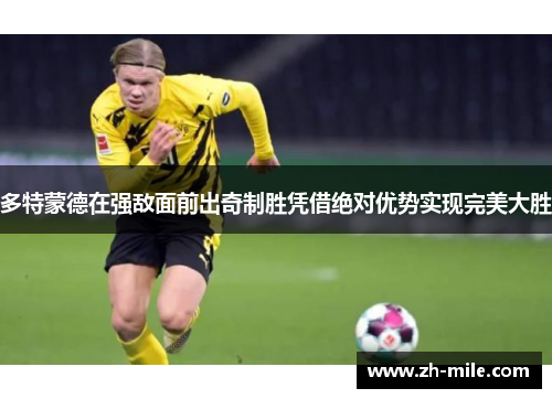 多特蒙德在强敌面前出奇制胜凭借绝对优势实现完美大胜 多特蒙德在强敌面前出奇制胜凭借绝对优势实现完美大胜