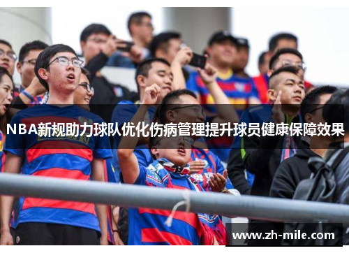 NBA新规助力球队优化伤病管理提升球员健康保障效果