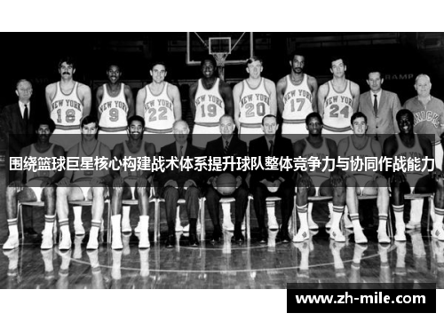 围绕篮球巨星核心构建战术体系提升球队整体竞争力与协同作战能力 围绕篮球巨星核心构建战术体系提升球队整体竞争力与协同作战能力