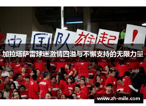 加拉塔萨雷球迷激情四溢与不懈支持的无限力量 加拉塔萨雷球迷激情四溢与不懈支持的无限力量