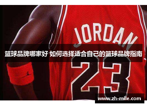 篮球品牌哪家好 如何选择适合自己的篮球品牌指南