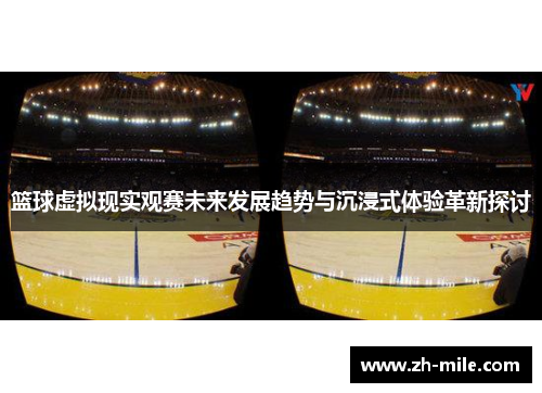 篮球虚拟现实观赛未来发展趋势与沉浸式体验革新探讨 篮球虚拟现实观赛未来发展趋势与沉浸式体验革新探讨