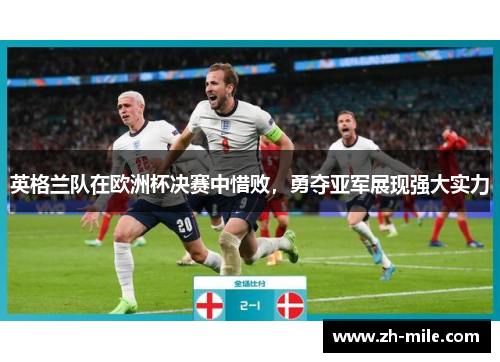 英格兰队在欧洲杯决赛中惜败，勇夺亚军展现强大实力