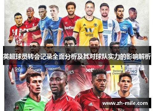 英超球员转会记录全面分析及其对球队实力的影响解析