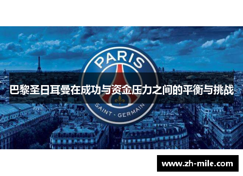 巴黎圣日耳曼在成功与资金压力之间的平衡与挑战 巴黎圣日耳曼在成功与资金压力之间的平衡与挑战