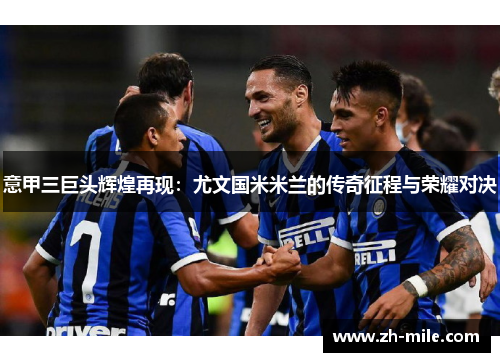 意甲三巨头辉煌再现：尤文国米米兰的传奇征程与荣耀对决