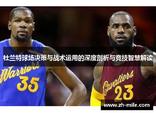杜兰特球场决策与战术运用的深度剖析与竞技智慧解读 杜兰特球场决策与战术运用的深度剖析与竞技智慧解读