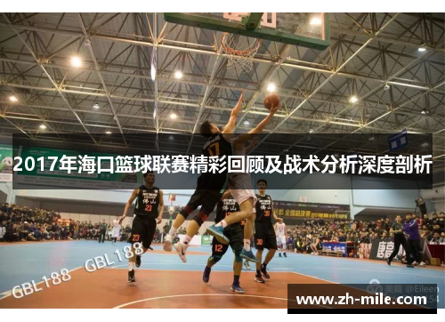 2017年海口篮球联赛精彩回顾及战术分析深度剖析