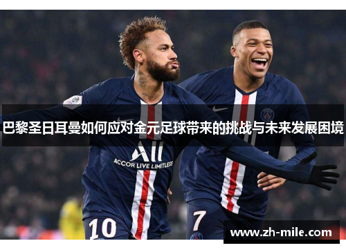 巴黎圣日耳曼如何应对金元足球带来的挑战与未来发展困境