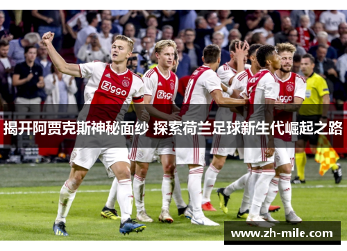 揭开阿贾克斯神秘面纱 探索荷兰足球新生代崛起之路