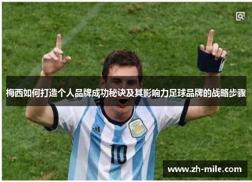 梅西如何打造个人品牌成功秘诀及其影响力足球品牌的战略步骤