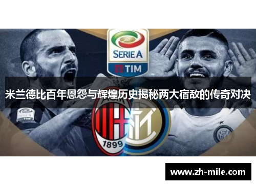 米兰德比百年恩怨与辉煌历史揭秘两大宿敌的传奇对决 米兰德比百年恩怨与辉煌历史揭秘两大宿敌的传奇对决