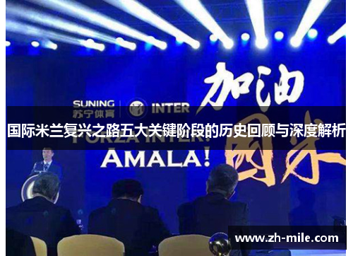 国际米兰复兴之路五大关键阶段的历史回顾与深度解析 国际米兰复兴之路五大关键阶段的历史回顾与深度解析