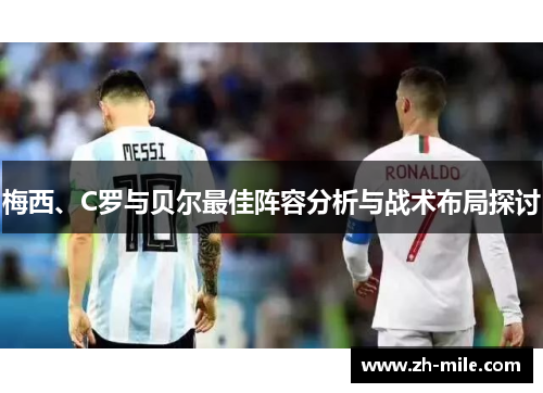 梅西、C罗与贝尔最佳阵容分析与战术布局探讨