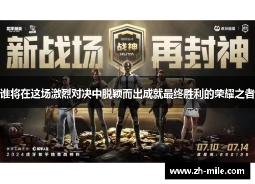 谁将在这场激烈对决中脱颖而出成就最终胜利的荣耀之者 谁将在这场激烈对决中脱颖而出成就最终胜利的荣耀之者