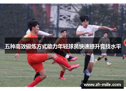 五种高效锻炼方式助力年轻球员快速提升竞技水平