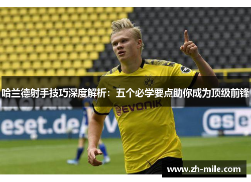 哈兰德射手技巧深度解析：五个必学要点助你成为顶级前锋