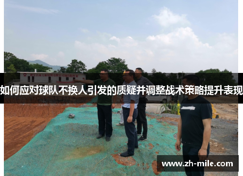 如何应对球队不换人引发的质疑并调整战术策略提升表现 如何应对球队不换人引发的质疑并调整战术策略提升表现