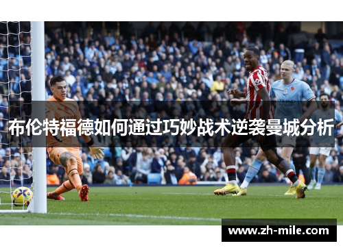 布伦特福德如何通过巧妙战术逆袭曼城分析