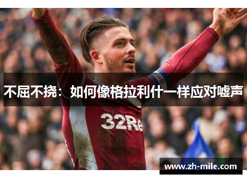 不屈不挠:如何像格拉利什一样应对嘘声 不屈不挠:如何像格拉利什一样应对嘘声