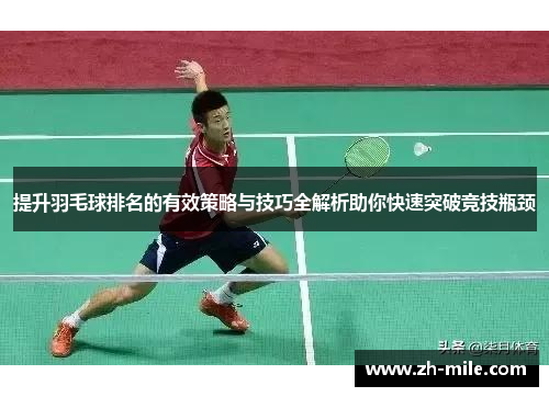 提升羽毛球排名的有效策略与技巧全解析助你快速突破竞技瓶颈 提升羽毛球排名的有效策略与技巧全解析助你快速突破竞技瓶颈