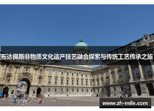 布达佩斯非物质文化遗产技艺融合探索与传统工艺传承之旅