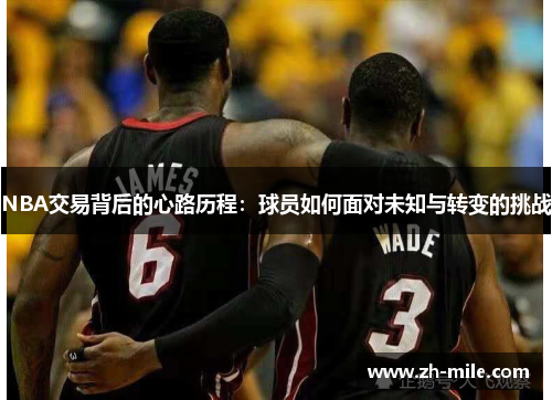 NBA交易背后的心路历程:球员如何面对未知与转变的挑战 NBA交易背后的心路历程:球员如何面对未知与转变的挑战