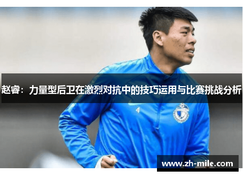 赵睿:力量型后卫在激烈对抗中的技巧运用与比赛挑战分析 赵睿:力量型后卫在激烈对抗中的技巧运用与比赛挑战分析