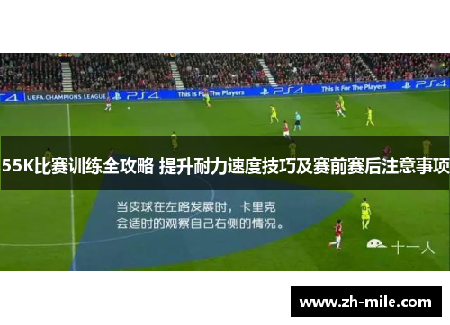 55K比赛训练全攻略 提升耐力速度技巧及赛前赛后注意事项 55K比赛训练全攻略 提升耐力速度技巧及赛前赛后注意事项
