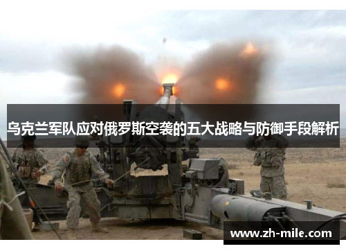 乌克兰军队应对俄罗斯空袭的五大战略与防御手段解析