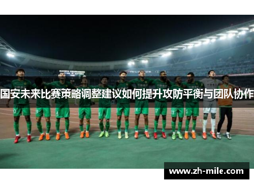 国安未来比赛策略调整建议如何提升攻防平衡与团队协作