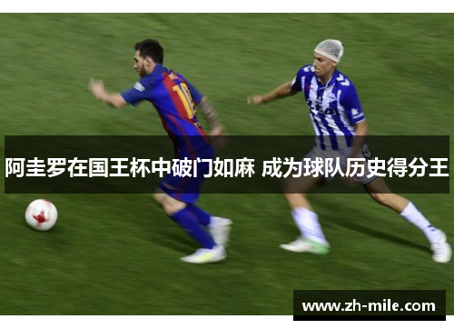 阿圭罗在国王杯中破门如麻 成为球队历史得分王