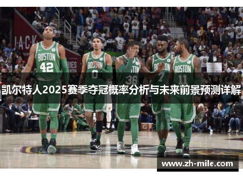 凯尔特人2025赛季夺冠概率分析与未来前景预测详解 凯尔特人2025赛季夺冠概率分析与未来前景预测详解