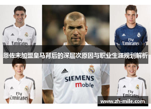 恩佐未加盟皇马背后的深层次原因与职业生涯规划解析