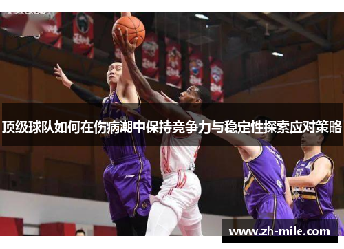 顶级球队如何在伤病潮中保持竞争力与稳定性探索应对策略 顶级球队如何在伤病潮中保持竞争力与稳定性探索应对策略