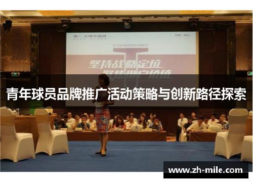 青年球员品牌推广活动策略与创新路径探索 青年球员品牌推广活动策略与创新路径探索