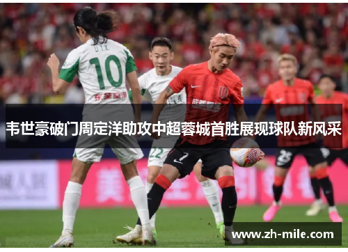 韦世豪破门周定洋助攻中超蓉城首胜展现球队新风采 韦世豪破门周定洋助攻中超蓉城首胜展现球队新风采