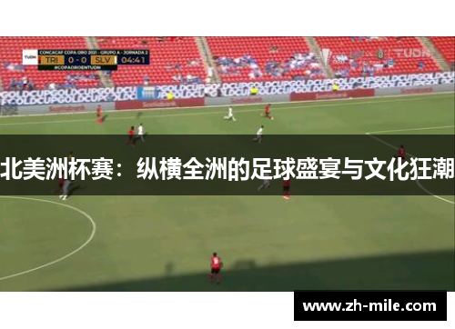 北美洲杯赛：纵横全洲的足球盛宴与文化狂潮