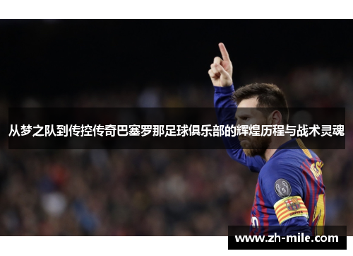 从梦之队到传控传奇巴塞罗那足球俱乐部的辉煌历程与战术灵魂